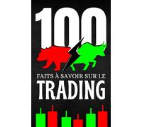 100 Faits À Savoir Sur Le Trading: Découvrez Et Voyagez Le Monde Du Trading Sous Tous Ses Aspects