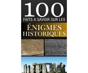 100 Faits à Savoir sur les Enigmes Historiques: Plongez dans les mystères de l'histoire | Les énigmes qui continuent de nous intriguer | Là où l'histoire rencontre l'inexpliqué.