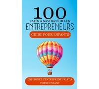 100 faits à savoir sur les Entrepreneurs: Guide pour enfants, Enseignez l'entrepreneuriat à votre enfant sur 100 faits
