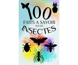 100 Faits a Savoir sur les Insectes: Découvrez le Monde Fascinant des Insectes | De l'Aile à l'Antenne Une Odyssée Insecte .