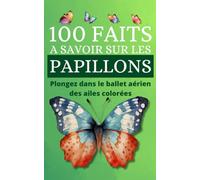 100 Faits à Savoir sur les Papillons: Plongez dans le ballet aérien des ailes colorées ; à chaque page, vous découvrirez quelque chose de nouveau sur les papillons.
