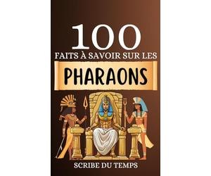 100 Faits à Savoir sur les Pharaons: Découvrez un panorama des dieux égyptiens et explorez les croyances pharaoniques. Naviguez à travers les mystères de l'égypte ancienne.