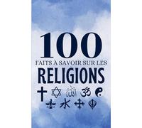 100 faits à Savoir sur les Religions: Voyage express à travers la spiritualité mondiale | Vue d'ensemble des systèmes de croyances.