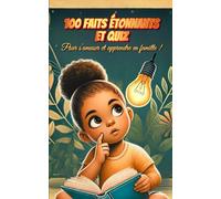 100 Faits Étonnants et Quiz: Pour s'amuser et apprendre en famille, tester vos connaissances et découvrir des faits fascinants grâce à des quiz ludiques et instructifs !