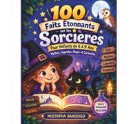 100 Faits Étonnants sur les Sorcières pour Enfants de 6 à 9 Ans: Mythes, Légendes, Magie et Curiosités