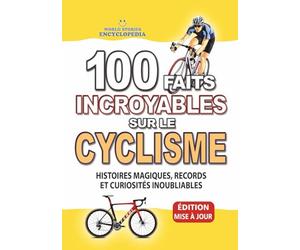 100 FAITS INCROYABLE SUR LE CYCLISME: Histoires Magiques, Records et Curiosités Inoubliables