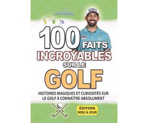 100 FAITS INCROYABLE SUR LE GOLF: Histoires Magiques et Curiosités sur le Golf à connaître absolument