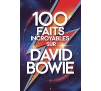 100 Faits Incroyables sur David Bowie: Secrets, transformations et visions de l’artiste qui a changé la musique à jamais