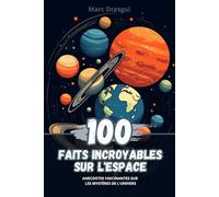 100 Faits Incroyables sur l’Espace: Anecdotes Fascinantes sur les Mystères de l’Univers