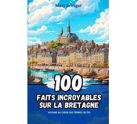 100 Faits Incroyables sur la Bretagne: Voyage au Cœur des Terres Celtes