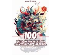 100 Faits Incroyables sur la Mythologie Japonaise: Secrets des Esprits et des Dieux
