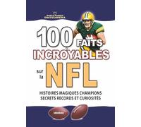 100 FAITS INCROYABLES SUR LA NFL: Histoires Magiques Champions Secrets Records et Curiosités Inoubliables