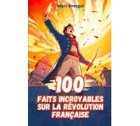 100 Faits Incroyables sur la Révolution Française