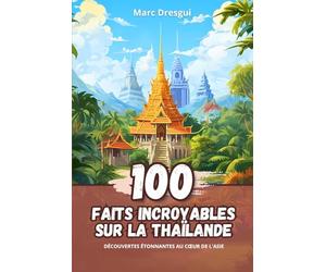 100 Faits Incroyables sur la Thaïlande: Découvertes Étonnantes au Coeur de l'Asie