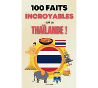 100 faits incroyables sur la Thaïlande: Une collection des faits les plus surprenants, les plus insolites et les plus incroyables (édition en couleur)