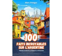 100 Faits Incroyables sur l'Argentine: Trésors Cachés de la Pampa à la Patagonie