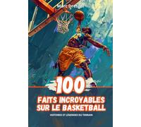 100 Faits Incroyables sur le Basketball: Histoires et Légendes du Terrain