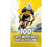 100 Faits Incroyables sur le Cyclisme: Un Tour Époustouflant dans l'Univers du Vélo