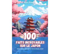 100 Faits Incroyables sur le Japon: Découvertes Insolites du Pays du Soleil Levant