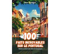100 Faits Incroyables sur le Portugal: Trésors Cachés d'une Terre de Navigateurs