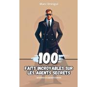 100 Faits Incroyables sur les Agents Secrets: Mystères et Gadgets Espion