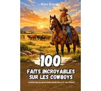 100 Faits Incroyables sur les Cow-boys: L’Aventure au Quotidien entre Selle et Ciel Étoilé