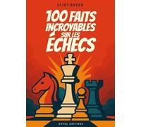 100 Faits Incroyables sur les Échecs: Une Collection d’Anecdotes, de Faits Insolites et d'Histoires Marquantes sur le Monde des Échecs I Idéal comme Cadeau pour un Joueur d' Échecs Passionné