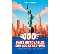 100 Faits Incroyables sur les États-Unis: Histoires Surprenantes du Cœur de l'Amérique