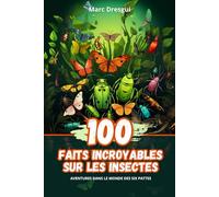 100 Faits Incroyables sur les Insectes: Aventures dans le Monde des Six Pattes