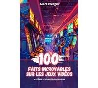 100 Faits Incroyables sur les Jeux Vidéos: Mystères de l'Industrie du Gaming