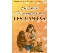 100 faits incroyables sur les mamans: histoires vraies, drôles et insolites. Culture générale. Idée cadeau anniversaire maman , fête des mères , noël