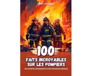 100 Faits Incroyables sur les Pompiers: Découvertes Surprenantes d'une Profession Héroïque
