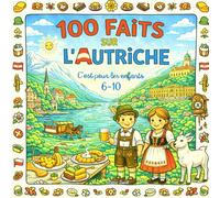 100 Faits sur l’Autriche: Alpes, Vienne, Lacs, Traditions et Curiosités - Avec Quiz et Pages à Colorier (Enfants 6-10)