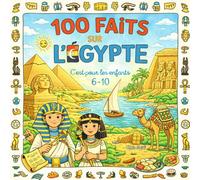 100 Faits sur l’Égypte: Pyramides, Nil, Pharaons, Désert et Curiosités - Avec Quiz et Pages à Colorier (Enfants 6-10)