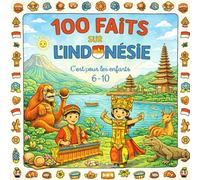 100 Faits sur L'Indonésie: Îles, Volcans, Animaux, Plages et Traditions - Avec Quiz et Pages à Colorier (Enfants 6-10)