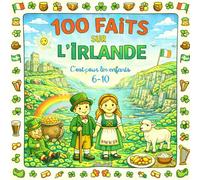 100 faits sur l'Irlande: Geographie & culture d’Irlande pour enfants 6-10 ans - Dublin, chateaux, trèfle, falaises, legendes