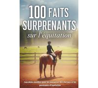100 faits surprenants sur l'équitation: anecdotes insolites pour les amoureux des chevaux et les passionnés d’équitation