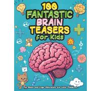 100 Fantastic Brain Teasers for Kids: The Math and Logic Adventure for Little Thinkers!