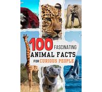 100 Fascinating Animal Facts for Curious People: Mind Blowing Nature Trivia and Interesting Details of the Animal Kingdom