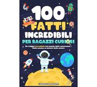 100 Fatti Incredibili per Ragazzi Curiosi: Un Viaggio Incredibile nel Mondo della Conoscenza | Dalla Scienza ai Misteri della Natura
