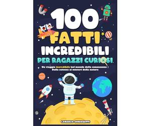 100 Fatti Incredibili per Ragazzi Curiosi: Un Viaggio Incredibile nel Mondo della Conoscenza | Dalla Scienza ai Misteri della Natura