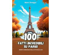 100 Fatti Incredibili su Parigi: Segreti e Meraviglie della Città delle Luci