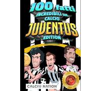 100 FATTI INCREDIBILI SUL CALCIO - JUVENTUS Edition - Il Primo ed Unico Libro su Fatti Juventini che ti Sbalordiranno. Perfetto Regalo per un Vero Tifoso | Include Bonus e Regali