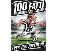 100 Fatti Incredibili Sul Calcio Per Veri Juventini: Record, Trofei e Curiosità della Vecchia Signora | Include 20 Partite Indimenticabili e Diario ... Il Regalo Perfetto Per Ogni Cuore Bianconero