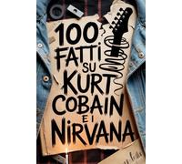 100 Fatti su Kurt Cobain e i Nirvana: Genio, Rabbia e Poesia del Ragazzo che Cambiò per Sempre la Musica