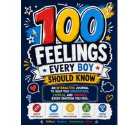 100 Feelings Every Boy Should Know: An Interactive Emotional Intelligence & Social Emotional Learning (SEL) Workbook for Boys Ages 5-10 " Learn 100 ... and Kindness Through Fun Activities "