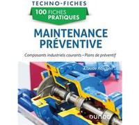 100 fiches pratiques de maintenance préventive: Composants industriels courants, plans de préventif