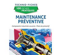 100 fiches pratiques de maintenance préventive: Composants industriels courants, plans de préventif