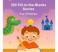 100 Fill-in-the-Blank Stories for Kids (Ages 7-10): Imaginative Fill-in-the-Blank Stories to Boost Vocabulary and Creativity - 100 Funny and Magical Adventures to Complete