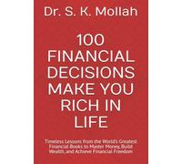 100 FINANCIAL DECISIONS MAKE YOU RICH IN LIFE: Timeless Lessons from the World’s Greatest Financial Books to Master Money, Build Wealth, and Achieve Financial Freedom